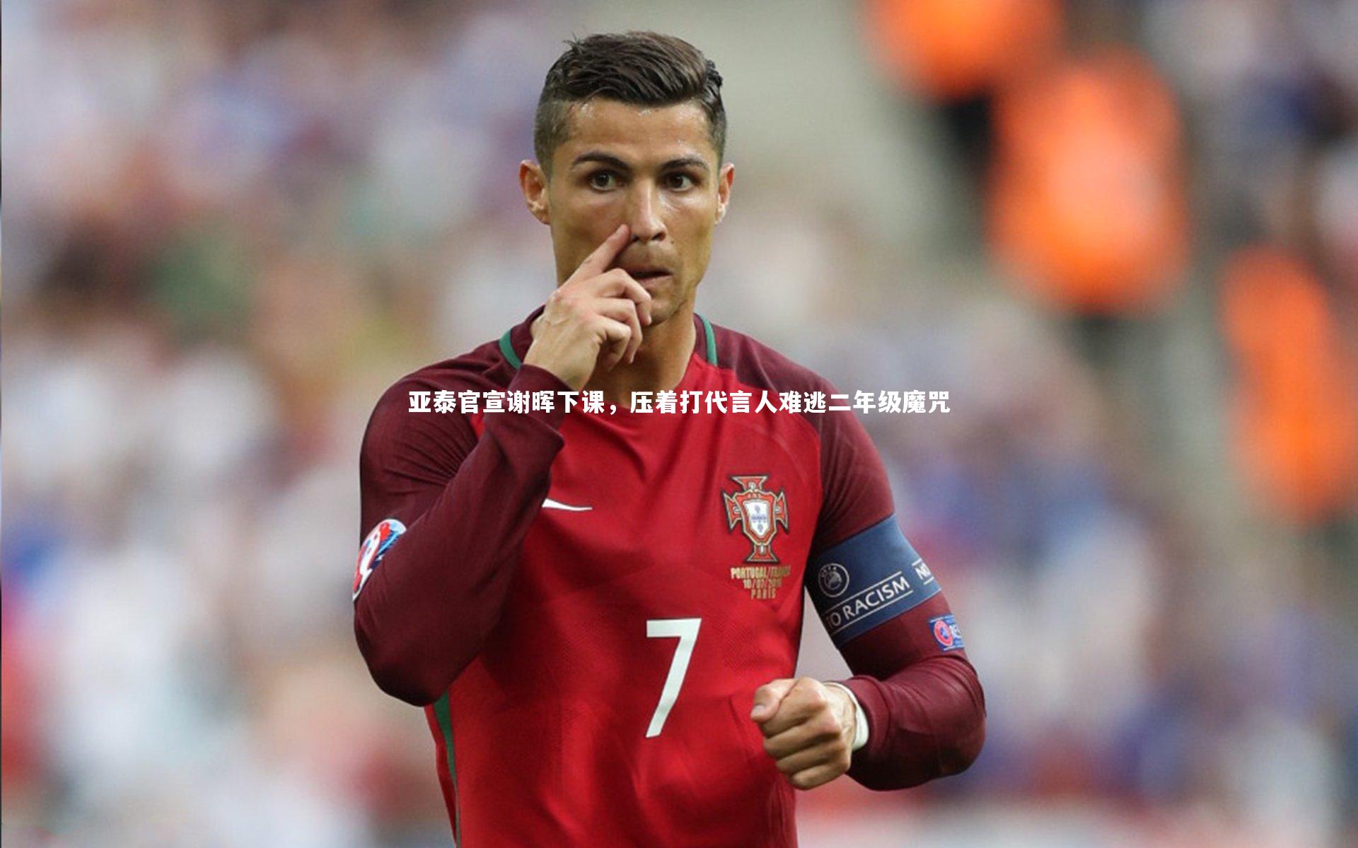 亚泰官宣谢晖下课,压着打代言人难逃二年级魔咒