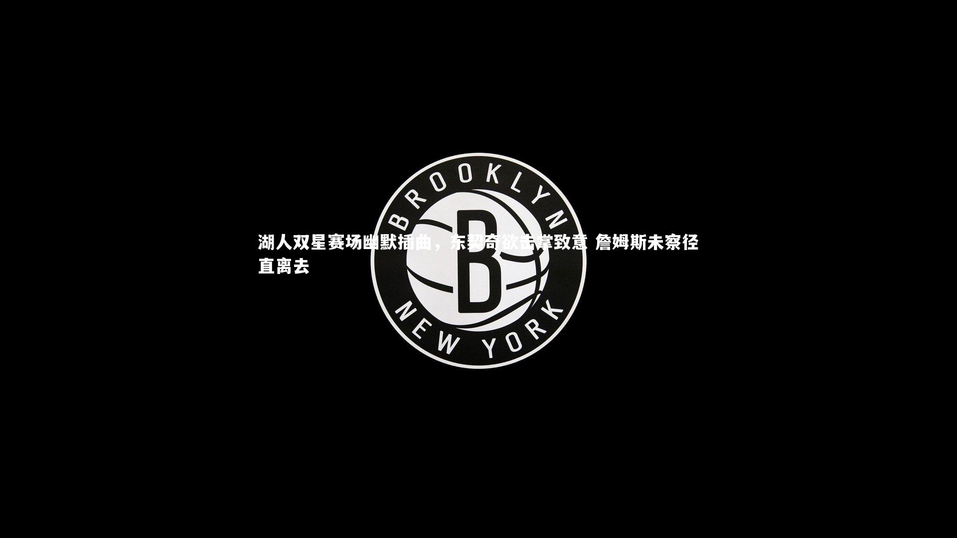 湖人双星赛场幽默插曲,东契奇欲击掌致意 詹姆斯未察径直离去